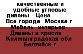 качественные и удобные угловые диваны › Цена ­ 14 500 - Все города, Москва г. Мебель, интерьер » Диваны и кресла   . Калининградская обл.,Балтийск г.